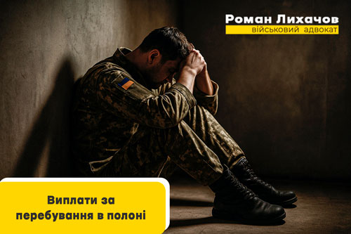 Виплати військовим за перебування в полоні - адвокат Роман Лихачев